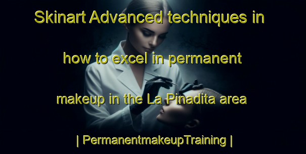 Skinart Advanced techniques in how to excel in permanent makeup in the La Pinadita area | PermanentmakeupTraining | PermanentmakeupClasses | SkinartTraining-Mexico